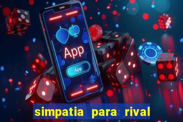 simpatia para rival ir embora para outra cidade